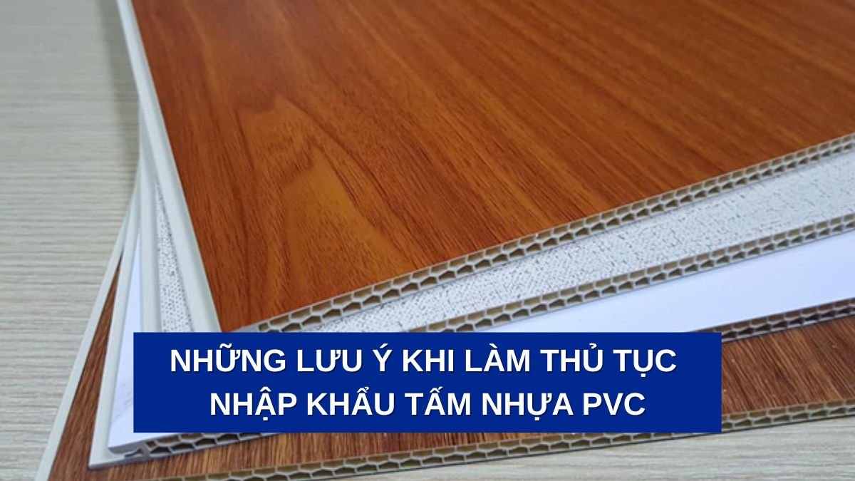 Những lưu ý khi làm thủ tục nhập khẩu tấm nhựa PVC