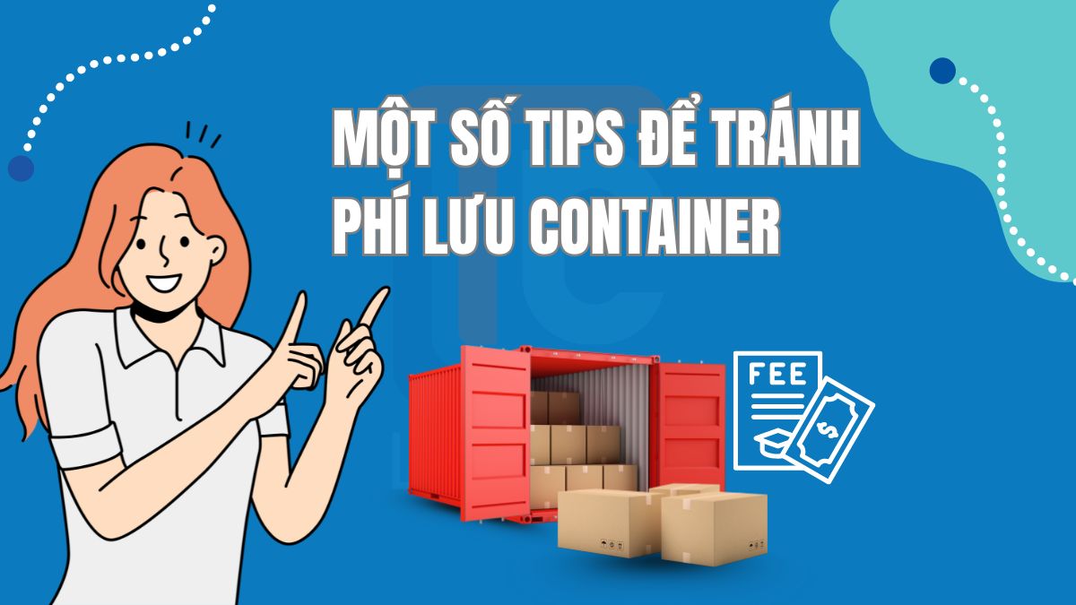 Một số tips để tránh phí lưu container