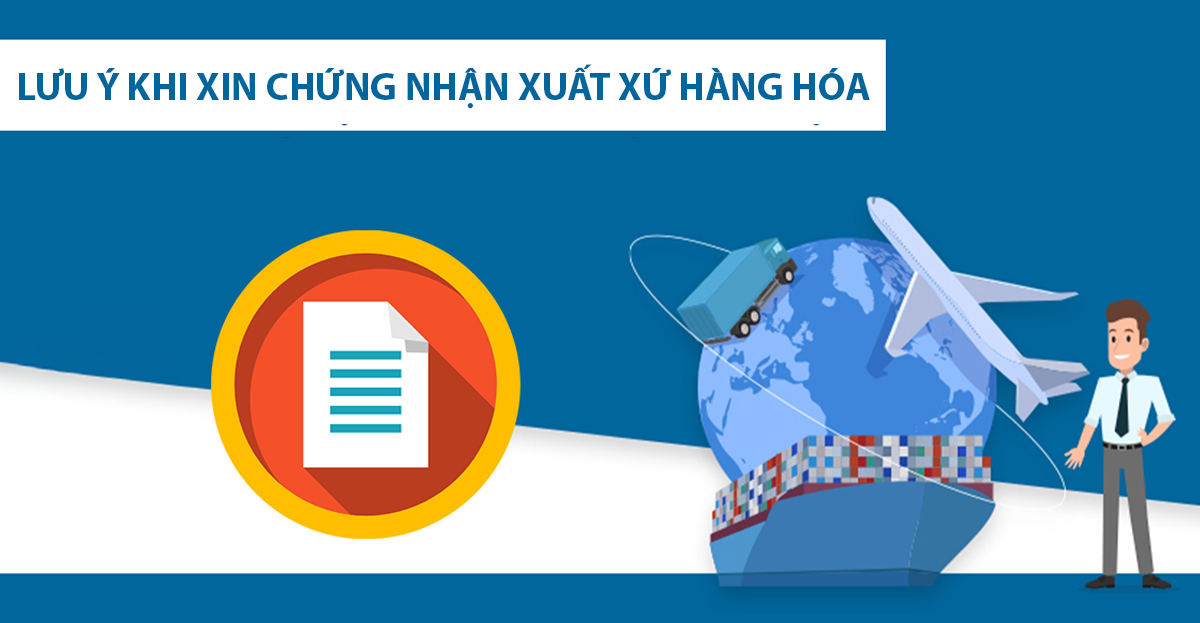 Một số lưu ý khi xin chứng nhận xuất xứ hàng hóa