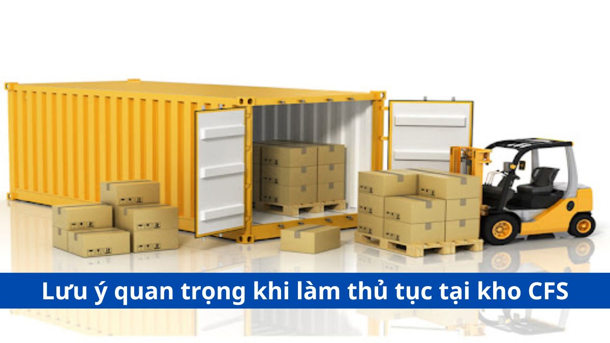 Lưu ý quan trọng khi làm thủ tục tại kho CFS